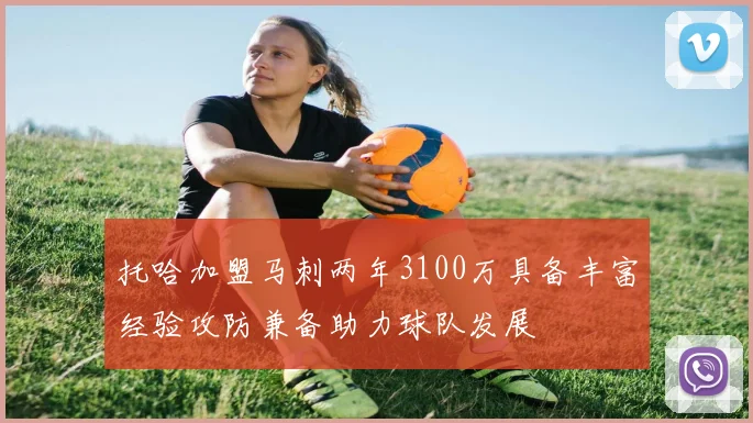 托哈加盟马刺两年3100万具备丰富经验攻防兼备助力球队发展